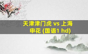 天津津门虎 vs 上海申花 (国语1 hd)